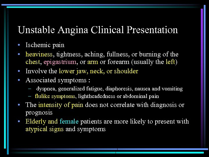 Unstable Angina Clinical Presentation • Ischemic pain • heaviness, tightness, aching, fullness, or burning