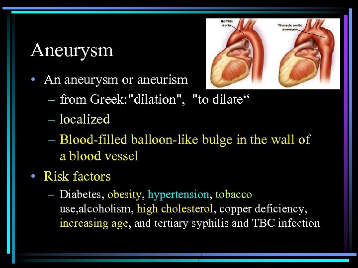 Aneurysm • An aneurysm or aneurism – from Greek: "dilation", "to dilate“ – localized