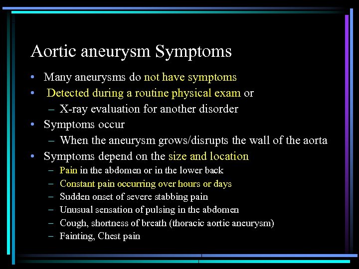 Aortic aneurysm Symptoms • Many aneurysms do not have symptoms • Detected during a