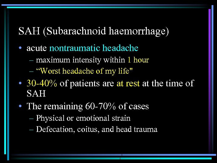 SAH (Subarachnoid haemorrhage) • acute nontraumatic headache – maximum intensity within 1 hour –