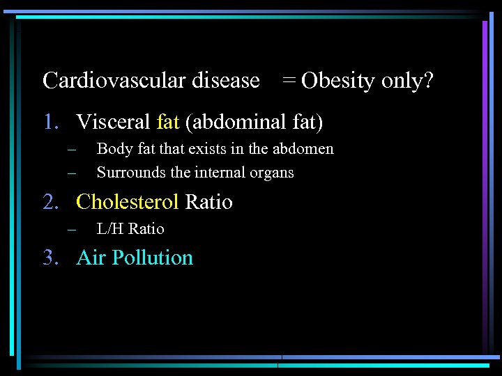Cardiovascular disease　 = Obesity only? 1. Visceral fat (abdominal fat) – – Body fat