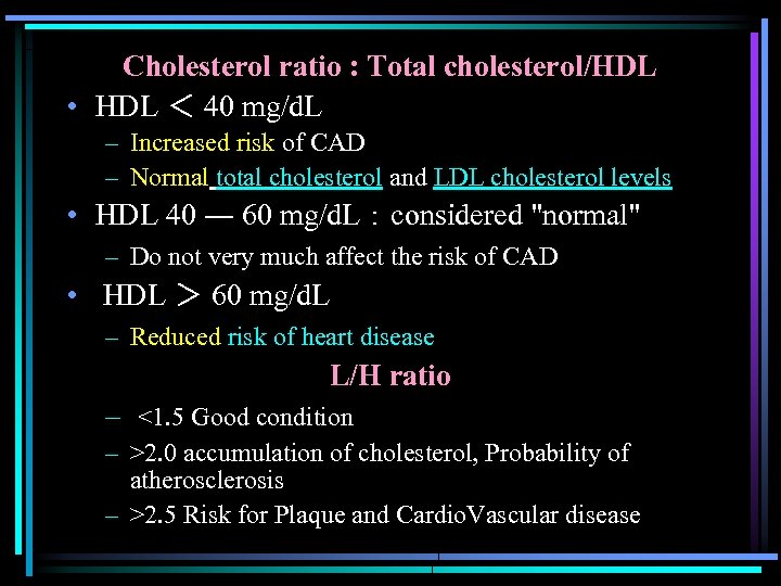 Cholesterol ratio : Total cholesterol/HDL • HDL ＜ 40 mg/d. L – Increased risk