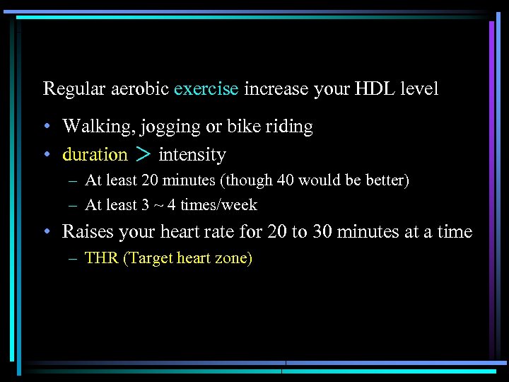 Regular aerobic exercise increase your HDL level • Walking, jogging or bike riding •