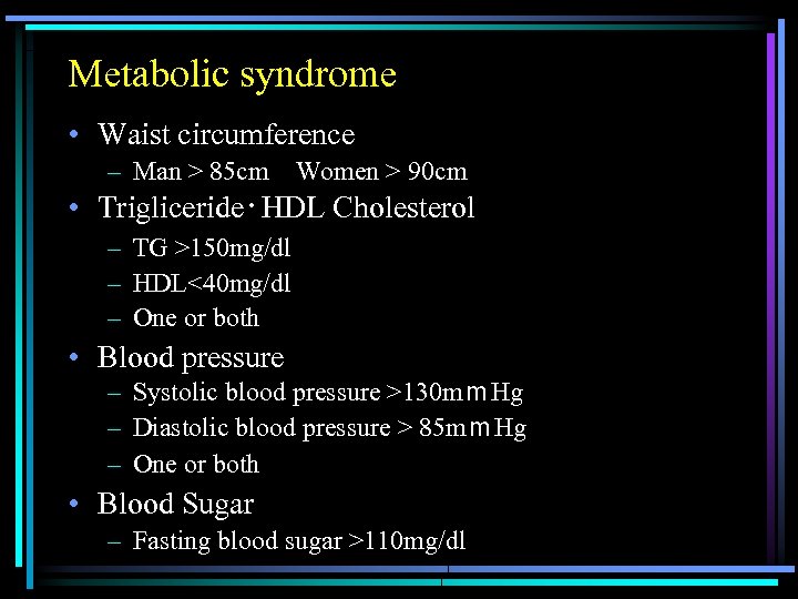 Metabolic syndrome • Waist circumference – Man > 85 cm Women > 90 cm