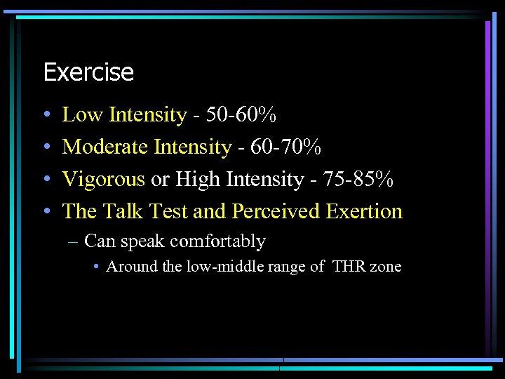 Exercise • • Low Intensity - 50 -60% Moderate Intensity - 60 -70% Vigorous