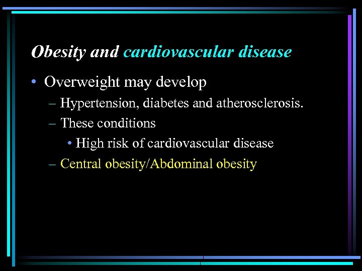 Obesity and cardiovascular disease • Overweight may develop – Hypertension, diabetes and atherosclerosis. –