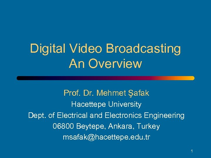 Digital Video Broadcasting An Overview Prof. Dr. Mehmet Şafak Hacettepe University Dept. of Electrical