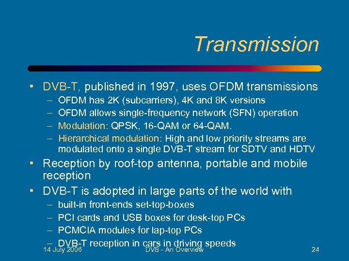 Transmission • DVB-T, published in 1997, uses OFDM transmissions – – OFDM has 2