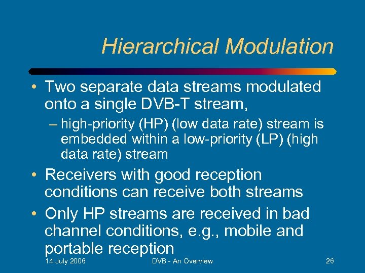 Hierarchical Modulation • Two separate data streams modulated onto a single DVB-T stream, –