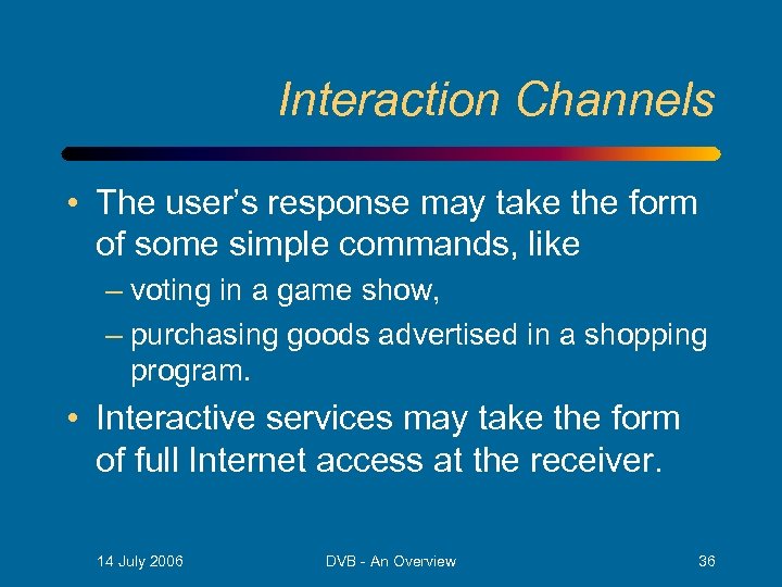 Interaction Channels • The user’s response may take the form of some simple commands,