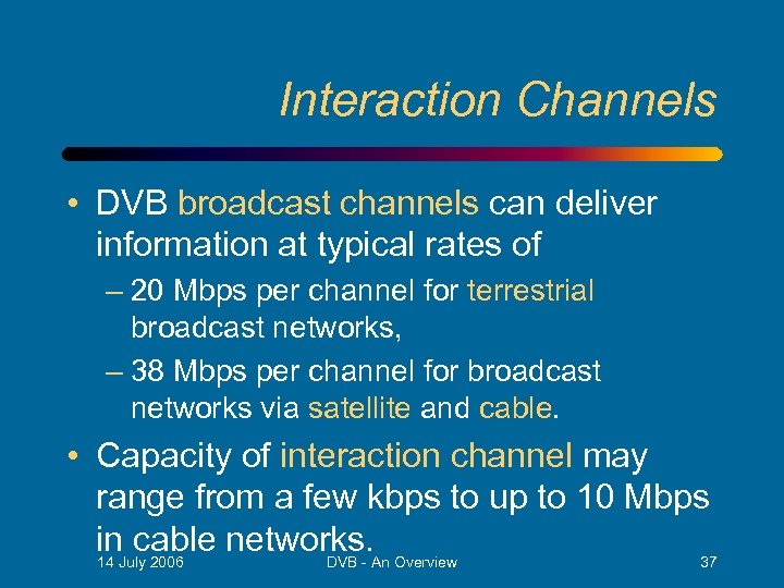 Interaction Channels • DVB broadcast channels can deliver information at typical rates of –