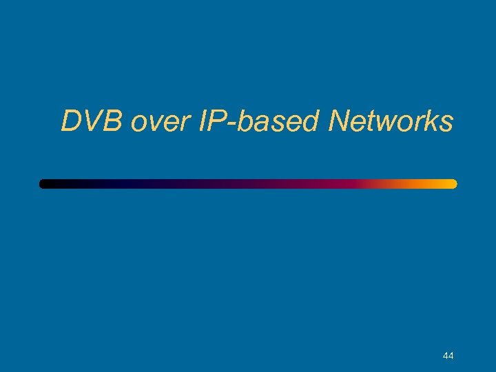 DVB over IP-based Networks 44 