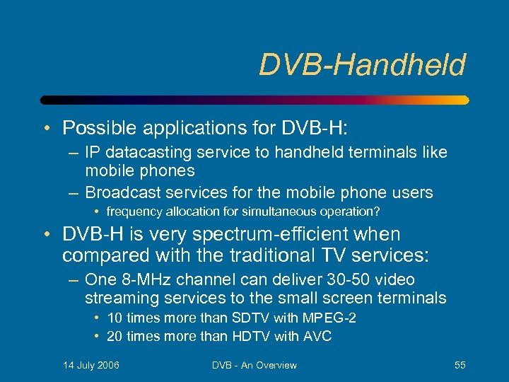 DVB-Handheld • Possible applications for DVB-H: – IP datacasting service to handheld terminals like