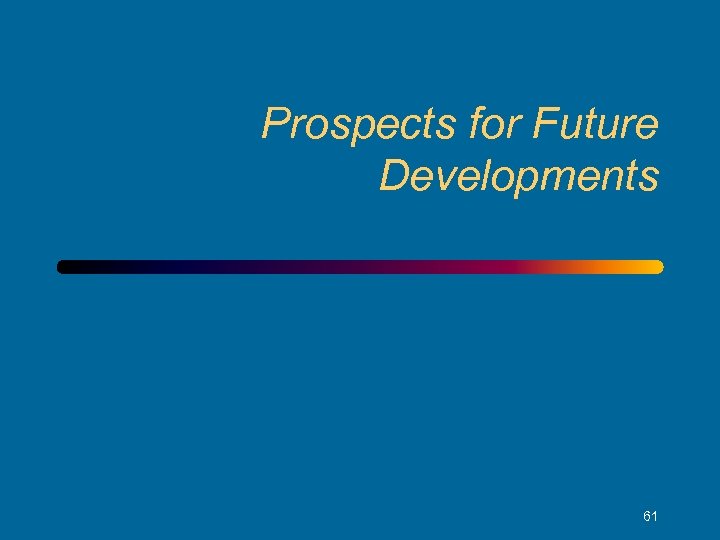 Prospects for Future Developments 61 