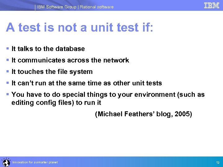 IBM Software Group | Rational software A test is not a unit test if: