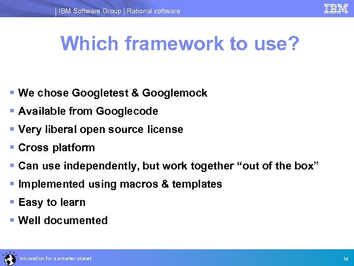 IBM Software Group | Rational software Which framework to use? § We chose Googletest