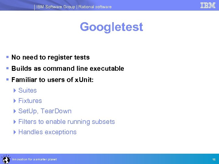 IBM Software Group | Rational software Googletest § No need to register tests §