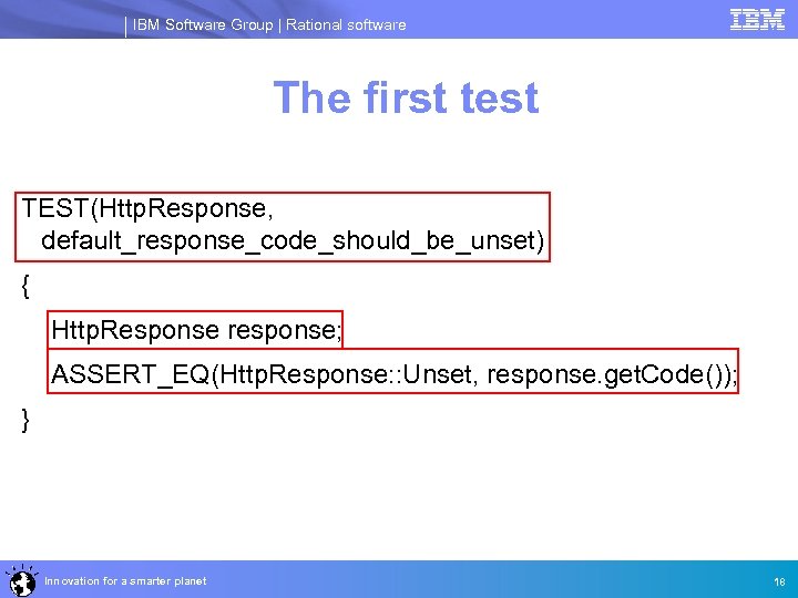 IBM Software Group | Rational software The first test TEST(Http. Response, default_response_code_should_be_unset) { Http.