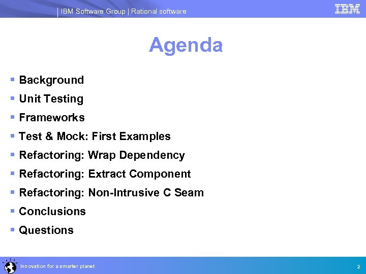 IBM Software Group | Rational software Agenda § Background § Unit Testing § Frameworks