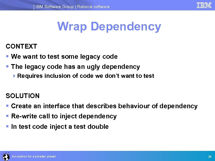 IBM Software Group | Rational software Wrap Dependency CONTEXT § We want to test