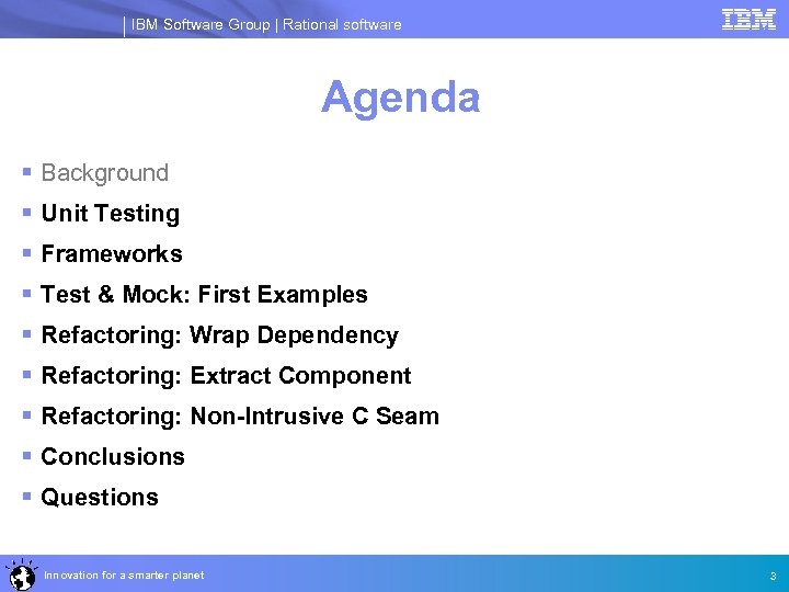 IBM Software Group | Rational software Agenda § Background § Unit Testing § Frameworks