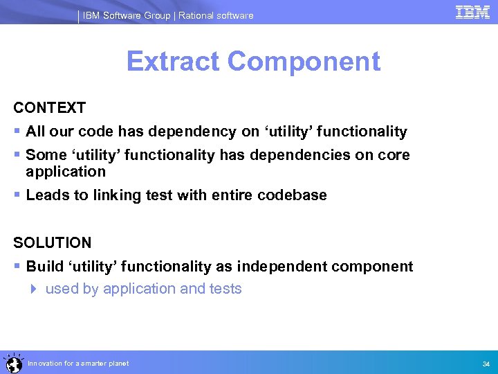 IBM Software Group | Rational software Extract Component CONTEXT § All our code has