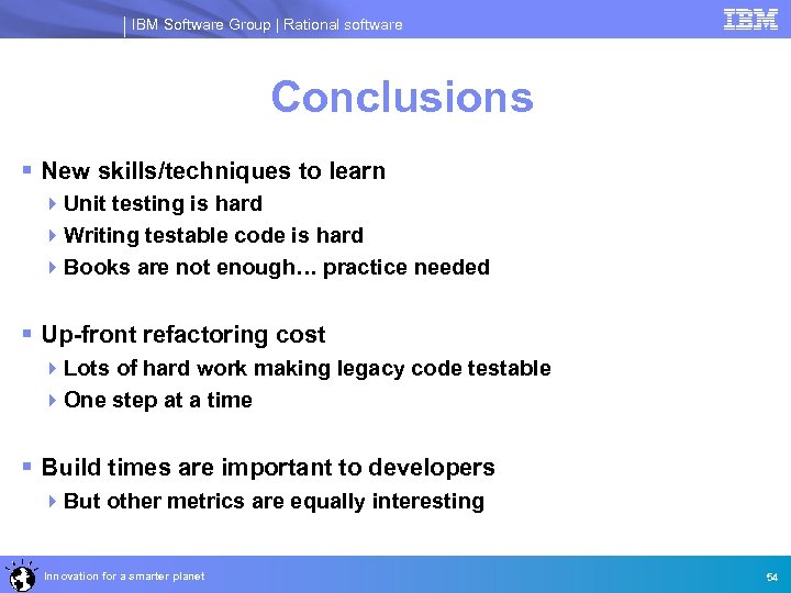 IBM Software Group | Rational software Conclusions § New skills/techniques to learn 4 Unit