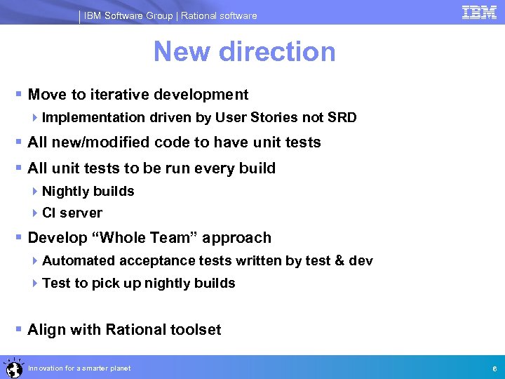 IBM Software Group | Rational software New direction § Move to iterative development 4