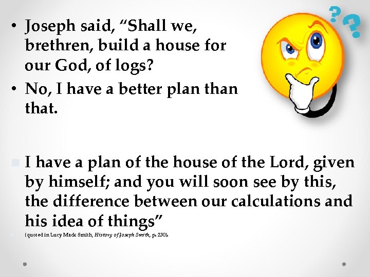  • Joseph said, “Shall we, brethren, build a house for our God, of