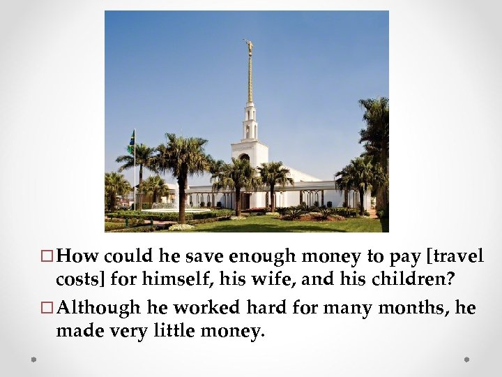 ¨ How could he save enough money to pay [travel costs] for himself, his