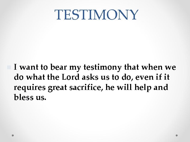 TESTIMONY n I want to bear my testimony that when we do what the