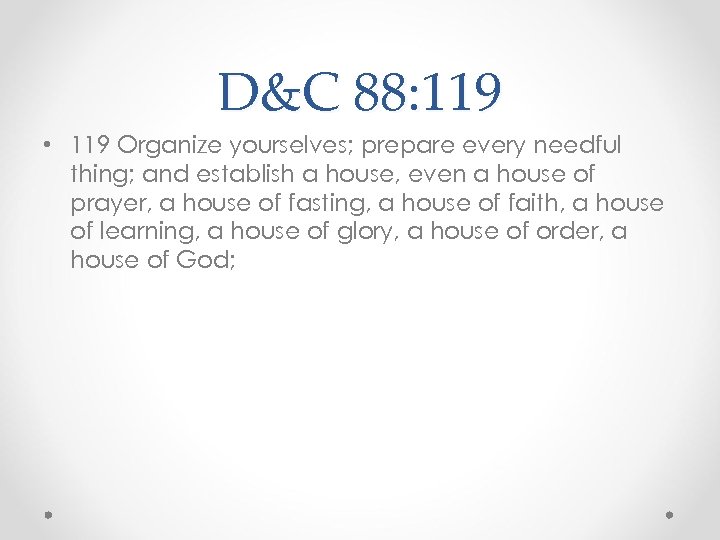 D&C 88: 119 • 119 Organize yourselves; prepare every needful thing; and establish a