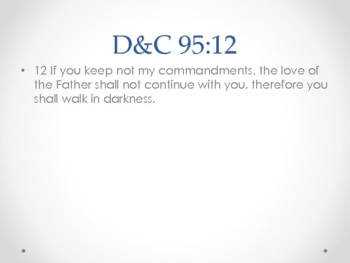 D&C 95: 12 • 12 If you keep not my commandments, the love of