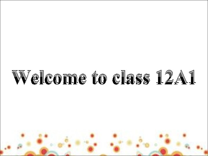 Welcome to class 12 A 1 