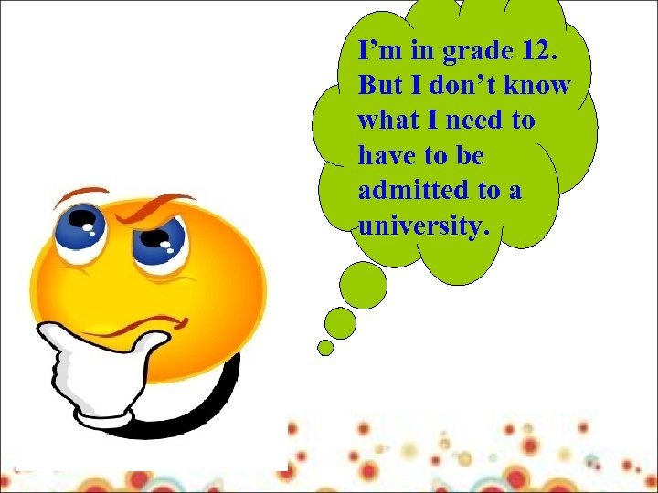 I’m in grade 12. But I don’t know what I need to have to