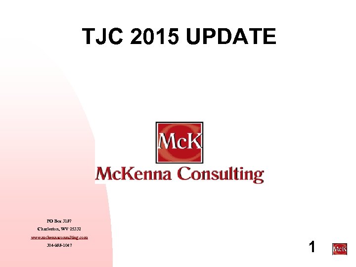 TJC 2015 UPDATE PO Box 3187 Charleston, WV 25332 www. mckennaconsulting. com 304 -988