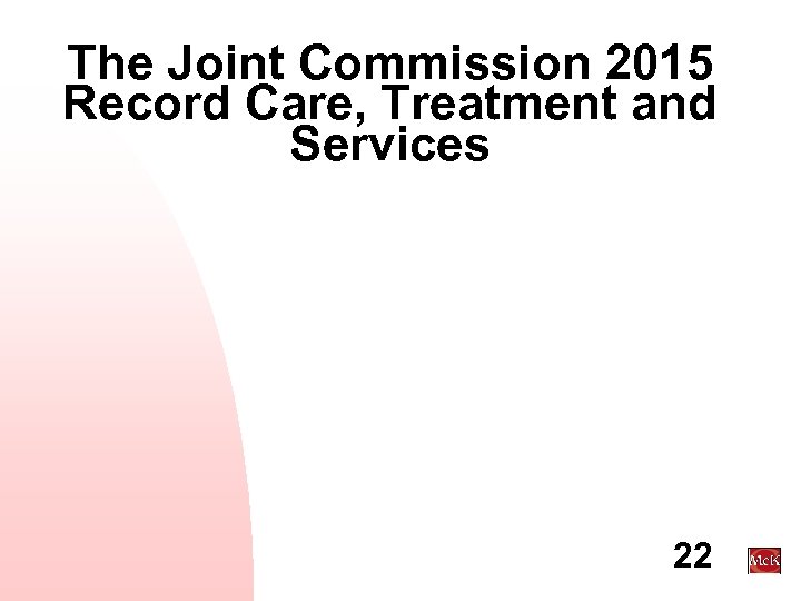 The Joint Commission 2015 Record Care, Treatment and Services 22 