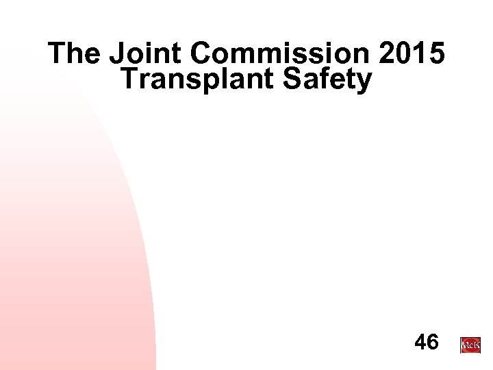 The Joint Commission 2015 Transplant Safety 46 