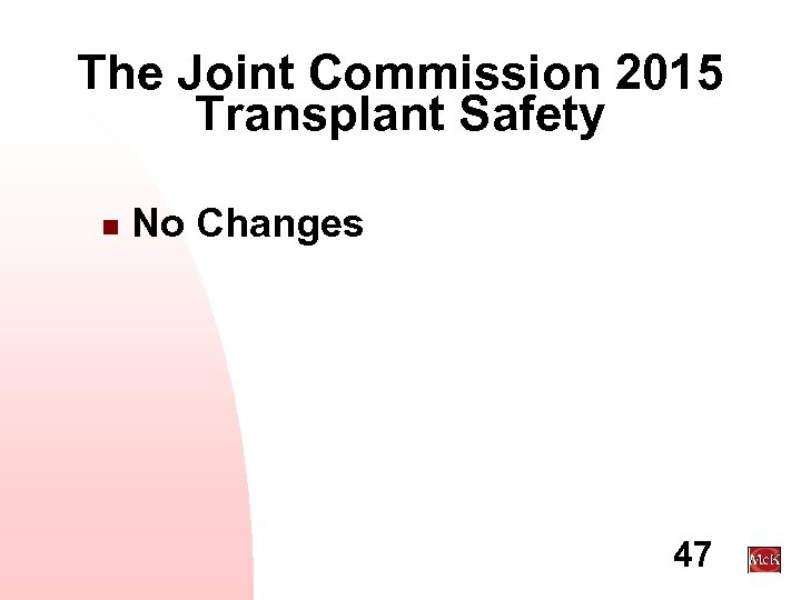 The Joint Commission 2015 Transplant Safety n No Changes 47 