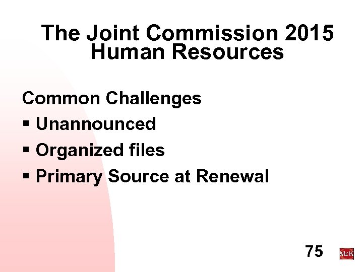 The Joint Commission 2015 Human Resources Common Challenges § Unannounced § Organized files §