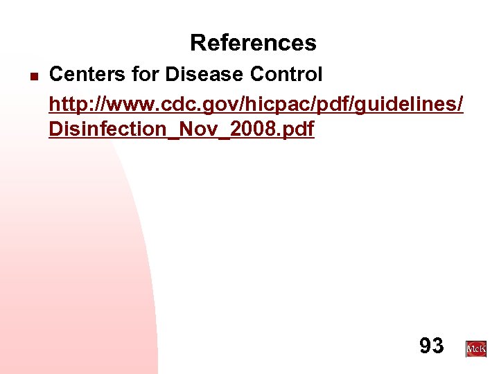 References n Centers for Disease Control http: //www. cdc. gov/hicpac/pdf/guidelines/ Disinfection_Nov_2008. pdf 93 