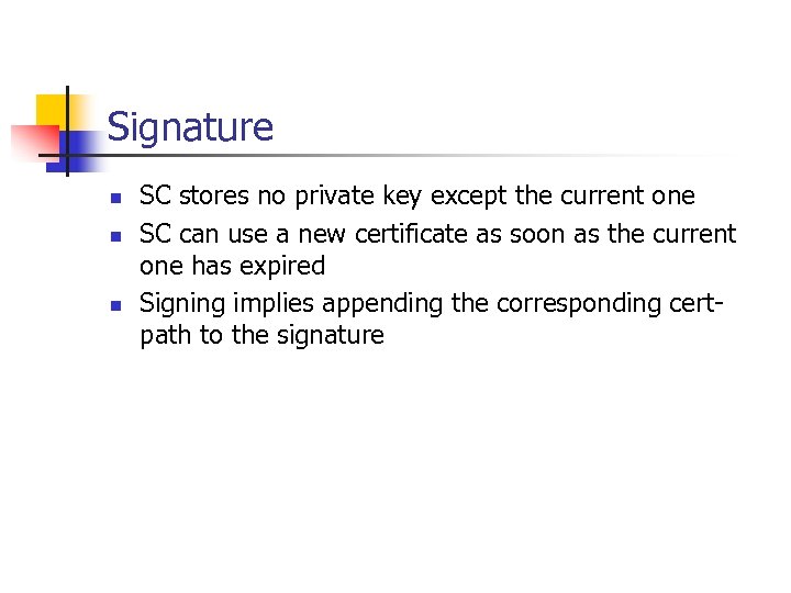 Signature n n n SC stores no private key except the current one SC