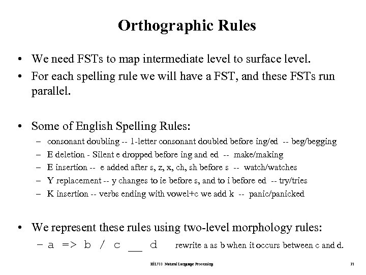 Orthographic Rules • We need FSTs to map intermediate level to surface level. •