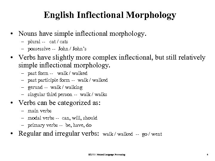 English Inflectional Morphology • Nouns have simple inflectional morphology. – plural -- cat /