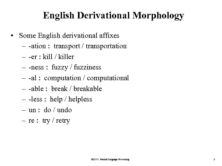 English Derivational Morphology • Some English derivational affixes – -ation : transport / transportation