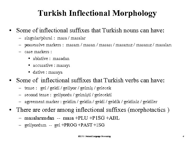 Turkish Inflectional Morphology • Some of inflectional suffixes that Turkish nouns can have: –