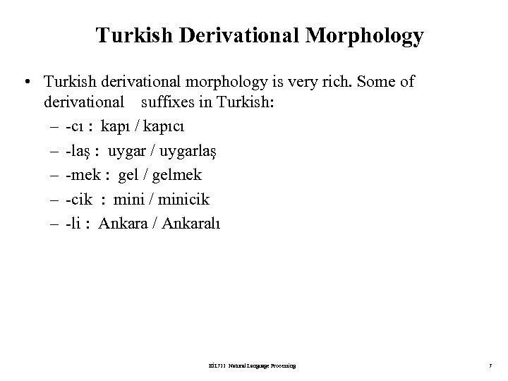 Turkish Derivational Morphology • Turkish derivational morphology is very rich. Some of derivational suffixes