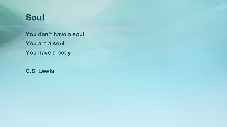 Soul You don’t have a soul You are a soul You have a body