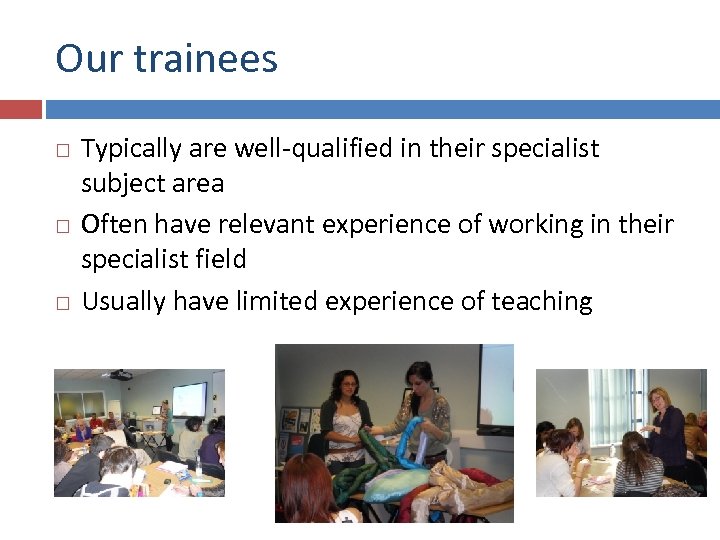 Our trainees Typically are well-qualified in their specialist subject area Often have relevant experience