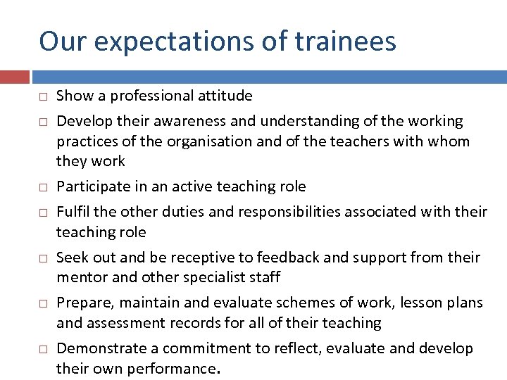 Our expectations of trainees Show a professional attitude Develop their awareness and understanding of